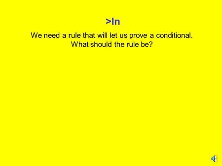 >In We need a rule that will let us prove a conditional. What should the rule be?