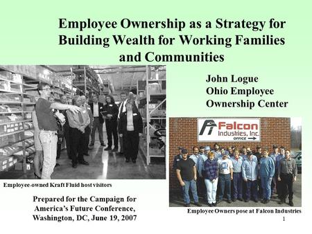 1 Employee Ownership as a Strategy for Building Wealth for Working Families and Communities Prepared for the Campaign for America’s Future Conference,