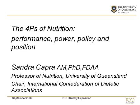 The 4Ps of Nutrition: performance, power, policy and position Sandra Capra AM,PhD,FDAA Professor of Nutrition, University of Queensland Chair, International.