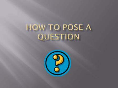  All questioning occurs within a context, the scenario below provides a context in which a question(s) can be posed.  At our school we have a problem.