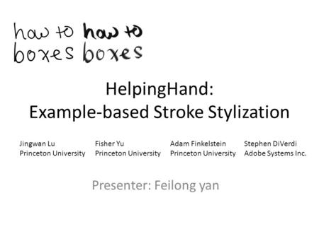 HelpingHand: Example-based Stroke Stylization Presenter: Feilong yan Jingwan Lu Princeton University Fisher Yu Princeton University Adam Finkelstein Princeton.