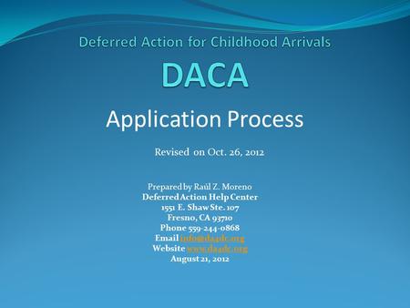 Prepared by Raúl Z. Moreno Deferred Action Help Center 1551 E. Shaw Ste. 107 Fresno, CA 93710 Phone 559-244-0868  Website.