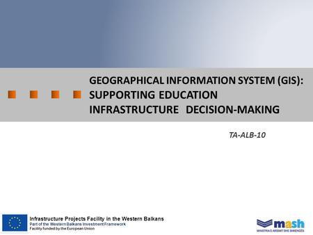 Infrastructure Projects Facility in the Western Balkans Part of the Western Balkans Investment Framework Facility funded by the European Union GEOGRAPHICAL.