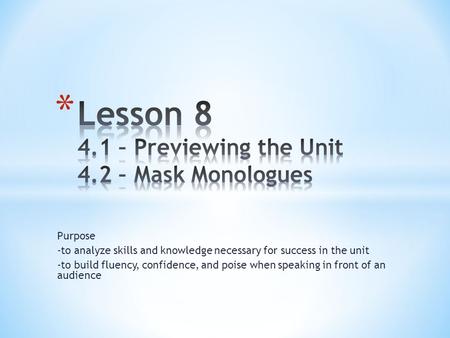 Purpose -to analyze skills and knowledge necessary for success in the unit -to build fluency, confidence, and poise when speaking in front of an audience.