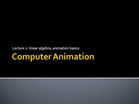 Lecture 2: linear algebra, animation basics