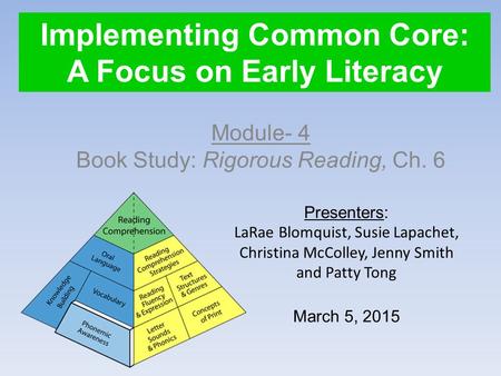 Implementing Common Core: A Focus on Early Literacy Module- 4 Book Study: Rigorous Reading, Ch. 6 Presenters: LaRae Blomquist, Susie Lapachet, Christina.