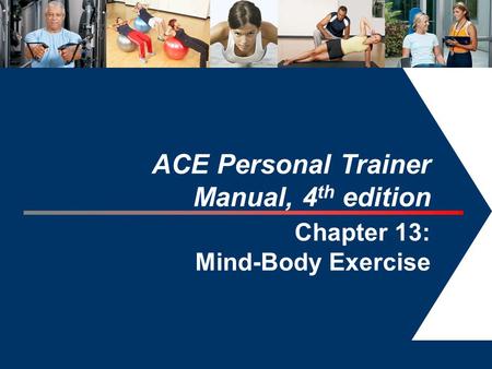 1 ACE Personal Trainer Manual, 4 th edition Chapter 13: Mind-Body Exercise.