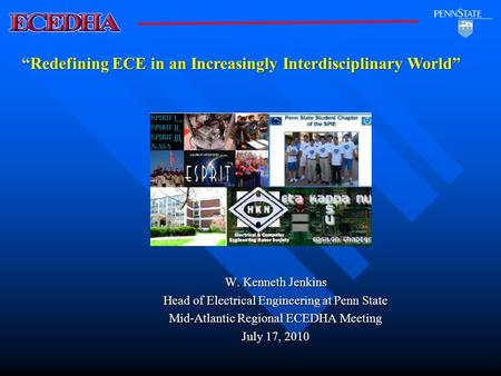 W. Kenneth Jenkins Head of Electrical Engineering at Penn State Mid-Atlantic Regional ECEDHA Meeting July 17, 2010 “Redefining ECE in an Increasingly Interdisciplinary.