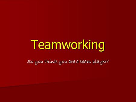 So you think you are a team player?