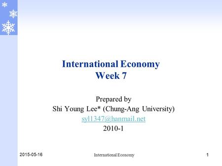 2015-05-16 International Economy 11 International Economy Week 7 Prepared by Shi Young Lee* (Chung-Ang University) 2010-1.