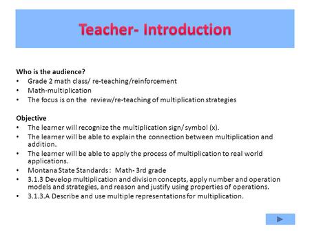 Who is the audience? Grade 2 math class/ re-teaching/reinforcement Math-multiplication The focus is on the review/re-teaching of multiplication strategies.