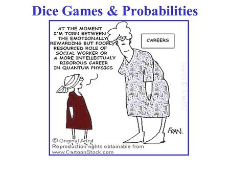 Dice Games & Probabilities. Thermo & Stat Mech - Spring 2006 Class 16 Dice Games l One die has 6 faces. So, the probabilities associated with a dice game.