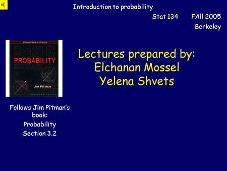 Lectures prepared by: Elchanan Mossel Yelena Shvets Introduction to probability Stat 134 FAll 2005 Berkeley Follows Jim Pitman’s book: Probability Section.