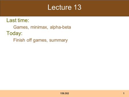 159.3021 Lecture 13 Last time: Games, minimax, alpha-beta Today: Finish off games, summary.