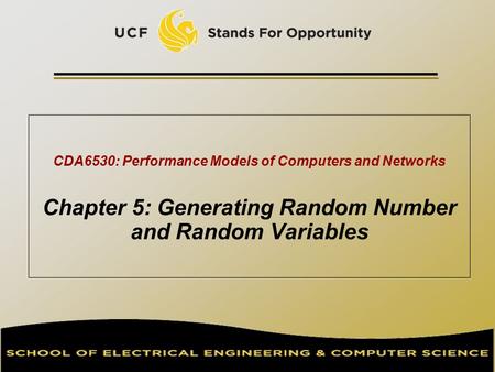 CDA6530: Performance Models of Computers and Networks Chapter 5: Generating Random Number and Random Variables TexPoint fonts used in EMF. Read the TexPoint.