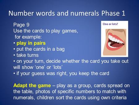 Number words and numerals Phase 1 Page 9 Use the cards to play games, for example: play in pairs put the cards in a bag take turns on your turn, decide.