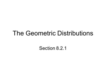 The Geometric Distributions Section 8.2.1. Starter 8.2.1 Fred Funk hits his tee shots straight most of the time. In fact, last year he put 78% of his.