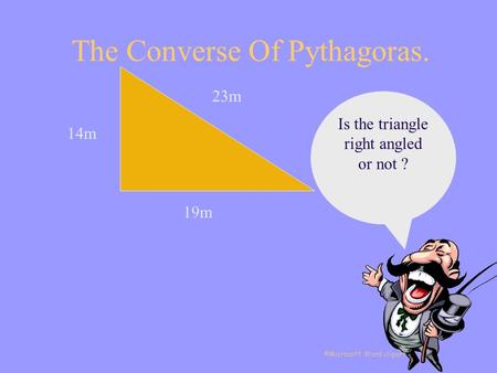 The Converse Of Pythagoras. 14m 19m 23m Is the triangle right angled or not ? ©Microsoft Word clipart.