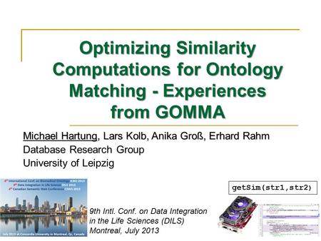 Optimizing Similarity Computations for Ontology Matching - Experiences from GOMMA Michael Hartung, Lars Kolb, Anika Groß, Erhard Rahm Database Research.