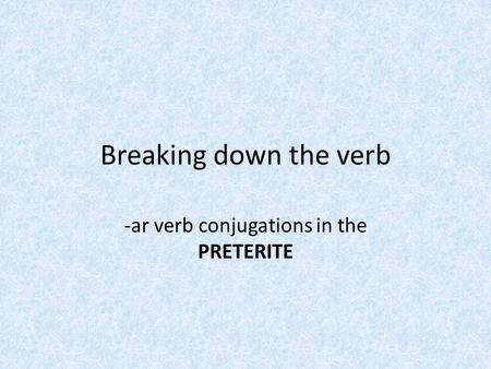 Breaking down the verb -ar verb conjugations in the PRETERITE.