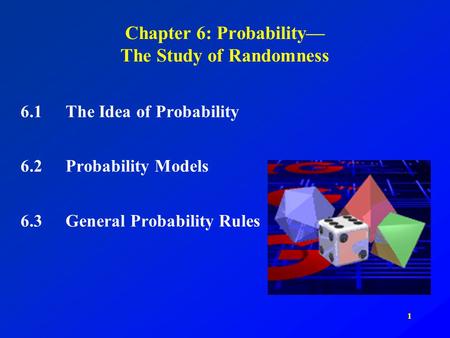 1 Chapter 6: Probability— The Study of Randomness 6.1The Idea of Probability 6.2Probability Models 6.3General Probability Rules.