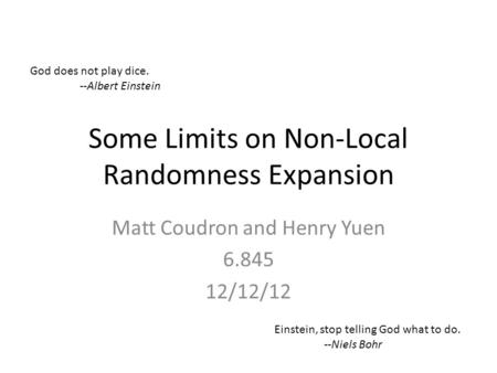 Some Limits on Non-Local Randomness Expansion Matt Coudron and Henry Yuen 6.845 12/12/12 God does not play dice. --Albert Einstein Einstein, stop telling.