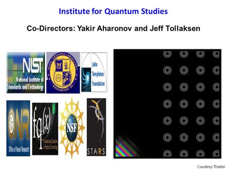 Co-Directors: Yakir Aharonov and Jeff Tollaksen Institute for Quantum Studies Courtesy Thaller.