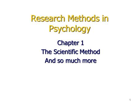 1 Research Methods in Psychology Chapter 1 The Scientific Method And so much more.