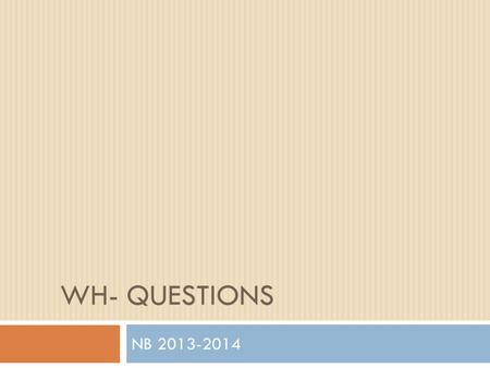 WH- QUESTIONS NB 2013-2014. Asking questions My brotherlivesin Rome. Affirmative Question My brotherlivesin Rome. in Rome? live your brother DOES.