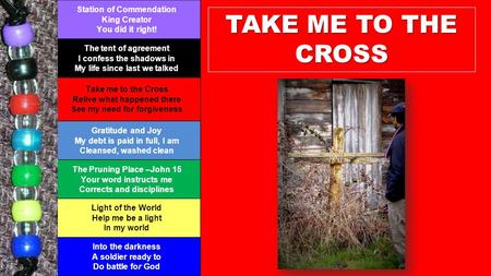 TAKE ME TO THE CROSS Station of Commendation King Creator You did it right! The tent of agreement I confess the shadows in My life since last we talked.