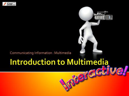 Communicating Information : Multimedia. Sights and sounds Combine all or some together and you get… multimedia.