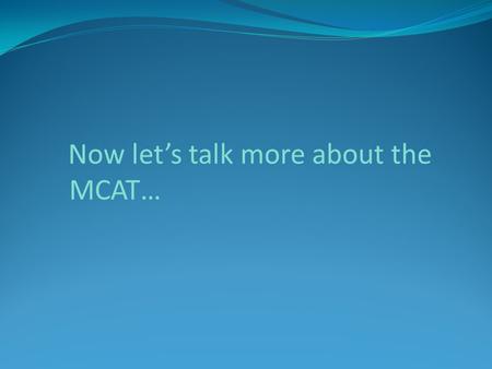 Now let’s talk more about the MCAT…. Christina Chapman, MS4 Derek Mazique, MS1 Alyssa Reyes, MS1 Everything You Wanted to Know About the MCAT (But Were.