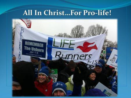 All In Christ…For Pro-life!. LIFE Runners Epic A-Cross the Country Relay.