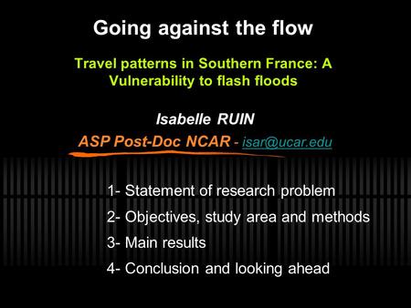 Going against the flow Travel patterns in Southern France: A Vulnerability to flash floods Isabelle RUIN ASP Post-Doc NCAR -