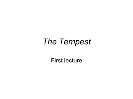 The Tempest First lecture. Performance of Act III, scene 1 This will happen at 3 p.m., so we’ll finish the lecture at this point. The student actors,