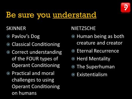 Be sure you understand NIETZSCHE  Human being as both creature and creator  Eternal Recurrence  Herd Mentality  The Superhuman  Existentialism SKINNER.