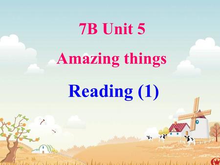 7B Unit 5 Amazing things Reading (1). The Sun is about 1,300,000 times larger than the Earth. There are no bones in the back of elephants’ feet — only.