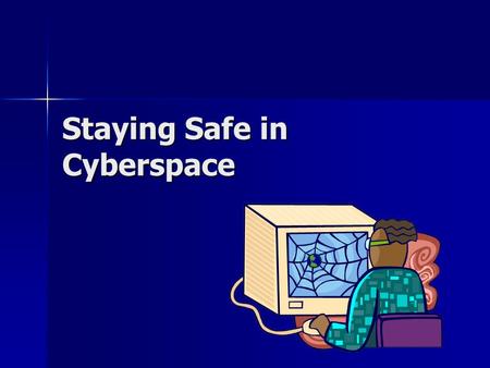 Staying Safe in Cyberspace. What do YOU do online? Send and receive e-mail Send and receive e-mail Shop Shop Research Research Instant messaging/chat.