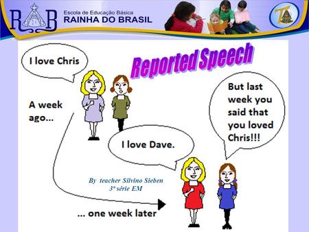 By teacher Silvino Sieben 3ª série EM. WW: “I’m super powerful.” WW said (that) she was super powerful. WW: “I’m not afraid of anything.” WW told me that.