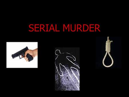 SERIAL MURDER.