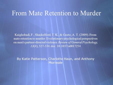 From Mate Retention to Murder Kaighobadi, F., Shackelford, T. K., & Goetz, A. T. (2009). From mate retention to murder: Evolutionary psychological perspectives.