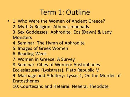 Term 1: Outline 1: Who Were the Women of Ancient Greece? 2: Myth & Religion: Athena, maenads 3: Sex Goddesses: Aphrodite, Eos (Dawn) & Lady Monsters 4: