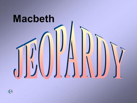 , Macbeth Don’t Forget to... Contestants Read the ENTIRE question. Look for any italicized words or important words. Answer all questions in the form.