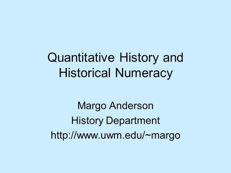 Quantitative History and Historical Numeracy Margo Anderson History Department