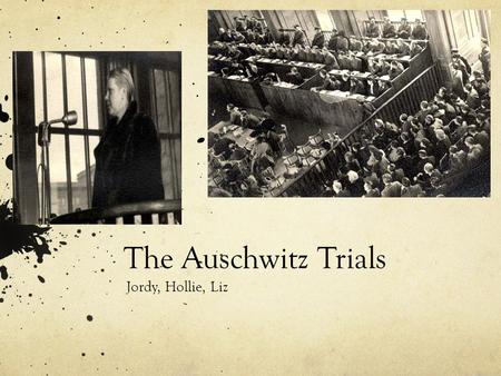 The Auschwitz Trials Jordy, Hollie, Liz. Background During the Moscow declaration which had been a series of meetings held between the foreign ministers.