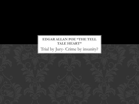 Trial by Jury- Crime by insanity?. -Judge - Keeps order - Offers an objective (un-biased) opinion -Defendant - The person who allegedly committed a crime.