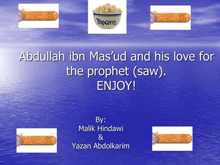 Abdullah ibn Mas’ud and his love for the prophet (saw). ENJOY! By: Malik Hindawi & Yazan Abdolkarim.