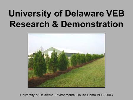 University of Delaware VEB Research & Demonstration University of Delaware Environmental House Demo VEB, 2003.