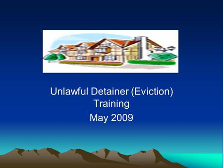 Unlawful Detainer (Eviction) Training May 2009. Hot Topics in Unlawful Detainer 1.Foreclosure: Large and small scale 2.Section 8 Issues 3.Self-Representation.