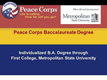 Peace Corps Baccalaureate Degree Individualized B.A. Degree through First College, Metropolitan State University.